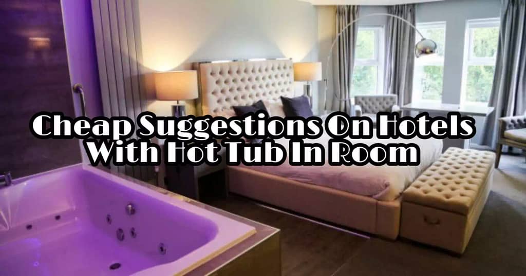 Cheap Suggestions On Hotels With Hot Tub In Room