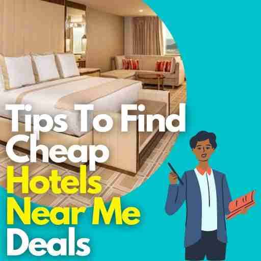 Tips To Find Cheap Hotels Near Me Deals