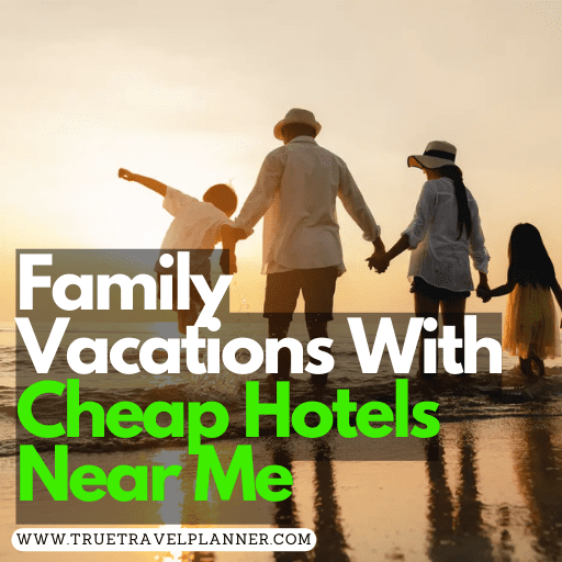 Family Vacations With Cheap Hotels Near Me